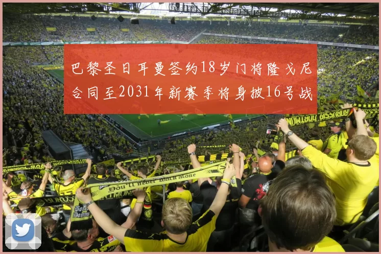 巴黎圣日耳曼签约18岁门将隆戈尼合同至2031年新赛季将身披16号战袍